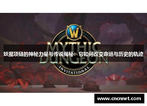 妖魔项链的神秘力量与传说揭秘：它如何改变命运与历史的轨迹